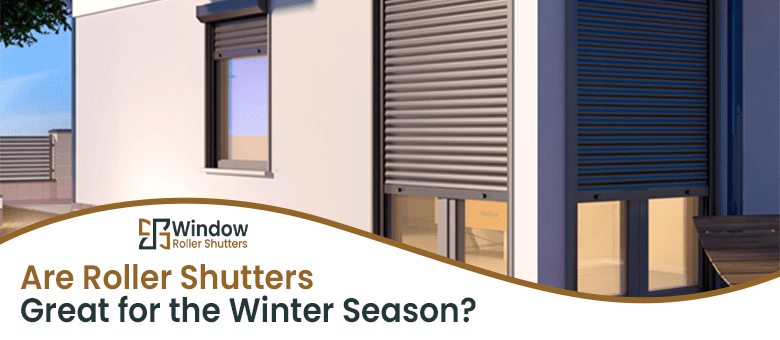 Are Roller Shutters Great for the Winter Season
