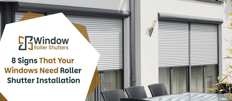 8 Signs That Your Windows Need Roller Shutter Installation