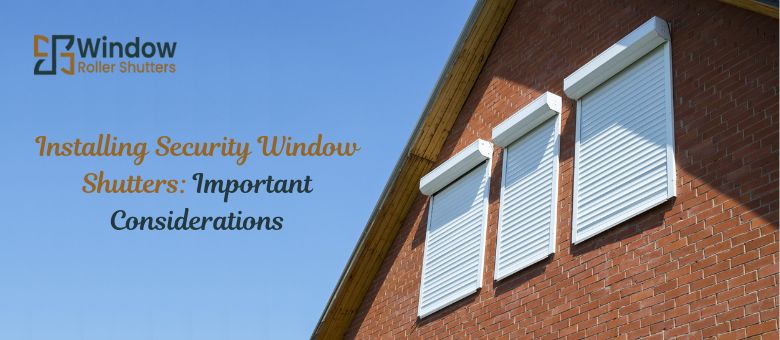 Installing Security Window Shutters: Important Considerations